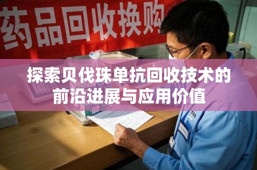 兰州探索贝伐珠单抗回收技术的前沿进展与应用价值