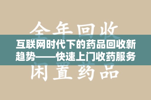 兰州互联网时代下的药品回收新趋势——快速上门收药服务的崛起