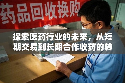 兰州探索医药行业的未来，从短期交易到长期合作收药的转变