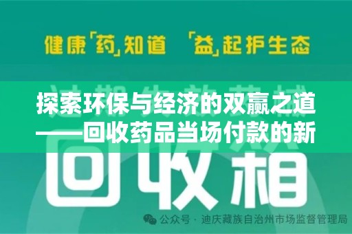 兰州探索环保与经济的双赢之道——回收药品当场付款的新型模式