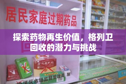 兰州探索药物再生价值，格列卫回收的潜力与挑战