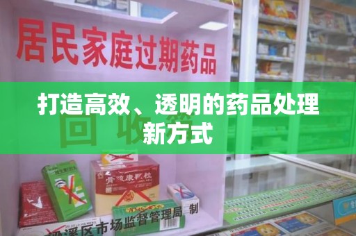 兰州打造高效、透明的药品处理新方式