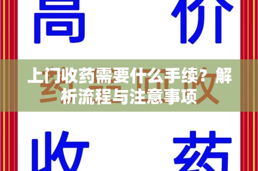 兰州上门收药需要什么手续？解析流程与注意事项