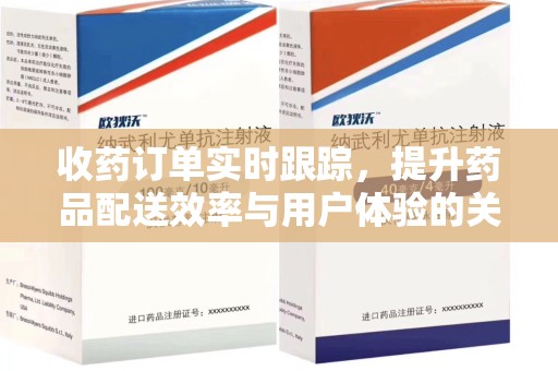 兰州收药订单实时跟踪，提升药品配送效率与用户体验的关键