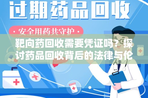 兰州靶向药回收需要凭证吗？探讨药品回收背后的法律与伦理