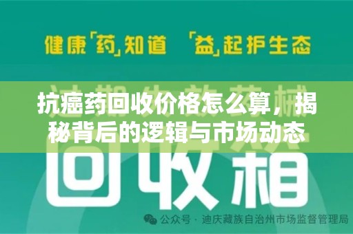 兰州抗癌药回收价格怎么算，揭秘背后的逻辑与市场动态