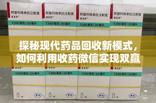兰州探秘现代药品回收新模式，如何利用收药微信实现双赢？