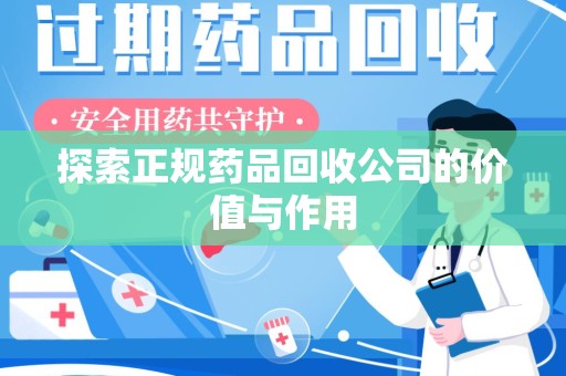 兰州探索正规药品回收公司的价值与作用