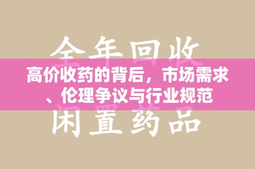 兰州高价收药的背后，市场需求、伦理争议与行业规范