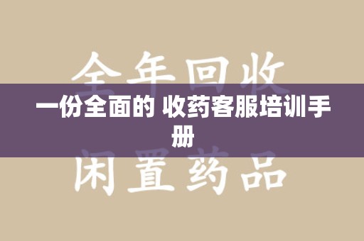 兰州一份全面的 收药客服培训手册