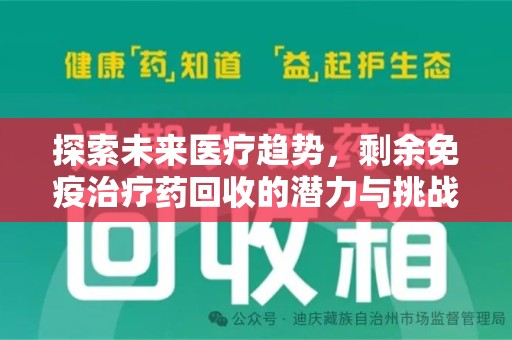 兰州探索未来医疗趋势，剩余免疫治疗药回收的潜力与挑战