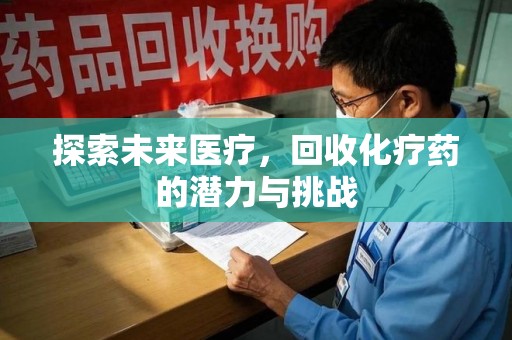 兰州探索未来医疗，回收化疗药的潜力与挑战