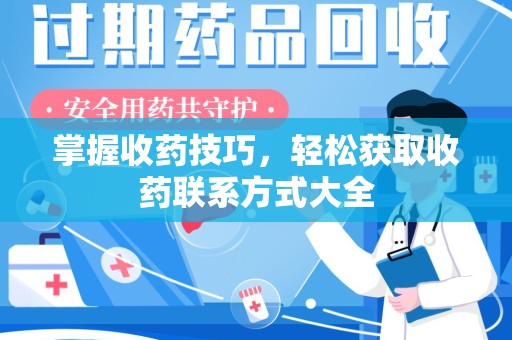 兰州掌握收药技巧，轻松获取收药联系方式大全