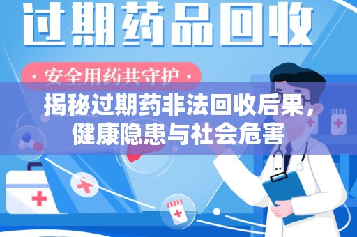 兰州揭秘过期药非法回收后果，健康隐患与社会危害