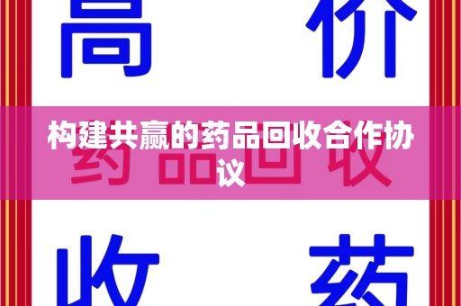 兰州构建共赢的药品回收合作协议