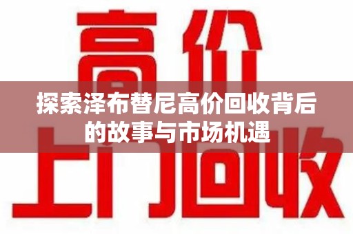 兰州探索泽布替尼高价回收背后的故事与市场机遇