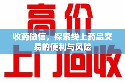 兰州收药微信，探索线上药品交易的便利与风险
