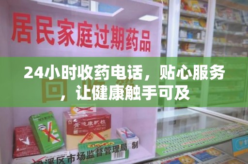 兰州24小时收药电话，贴心服务，让健康触手可及
