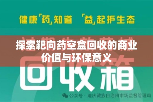 兰州探索靶向药空盒回收的商业价值与环保意义