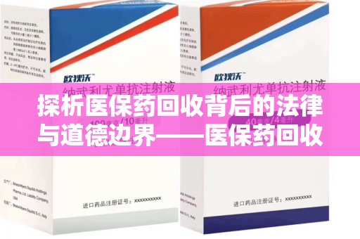 兰州探析医保药回收背后的法律与道德边界——医保药回收违法吗的深度思考