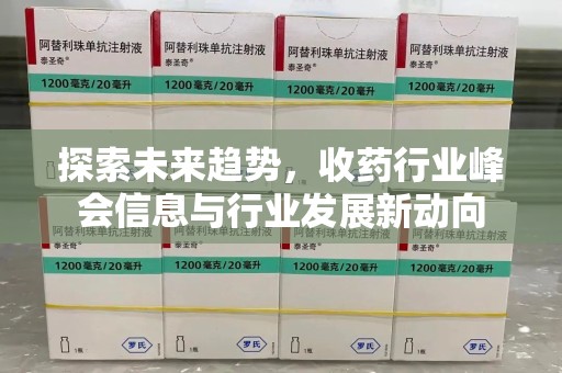 兰州探索未来趋势，收药行业峰会信息与行业发展新动向
