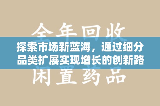 兰州探索市场新蓝海，通过细分品类扩展实现增长的创新路径