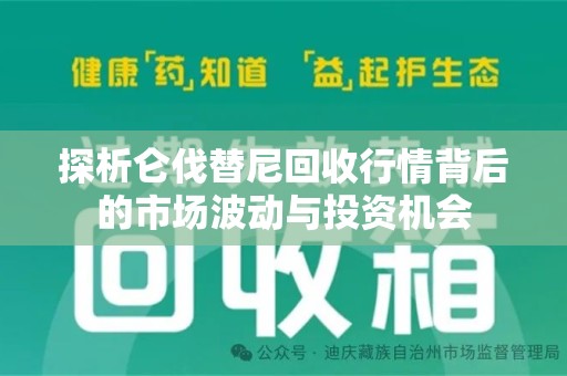 兰州探析仑伐替尼回收行情背后的市场波动与投资机会