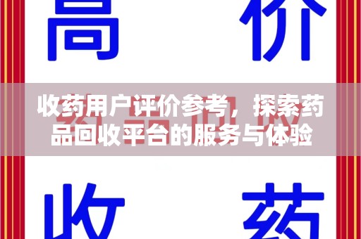 兰州收药用户评价参考，探索药品回收平台的服务与体验