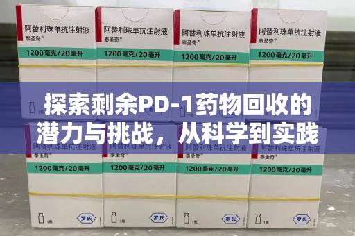 兰州探索剩余PD-1药物回收的潜力与挑战，从科学到实践的全面解析