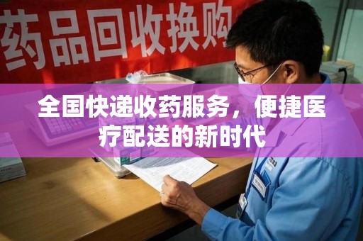 兰州全国快递收药服务，便捷医疗配送的新时代
