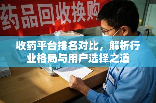 兰州收药平台排名对比，解析行业格局与用户选择之道