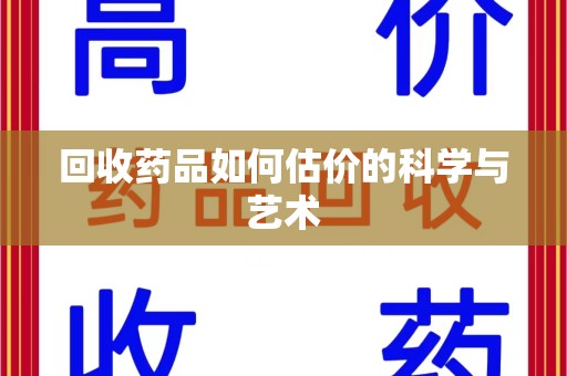 兰州回收药品如何估价的科学与艺术