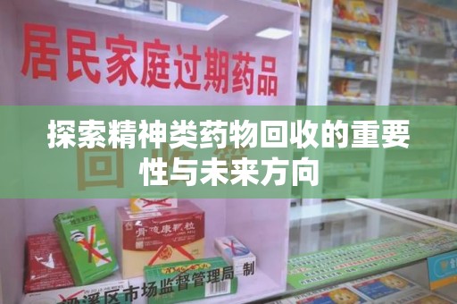 兰州探索精神类药物回收的重要性与未来方向