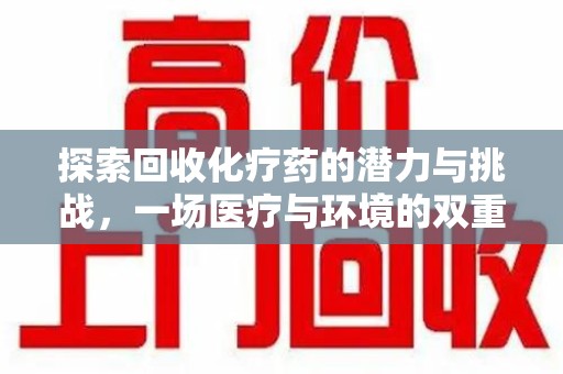兰州探索回收化疗药的潜力与挑战，一场医疗与环境的双重博弈