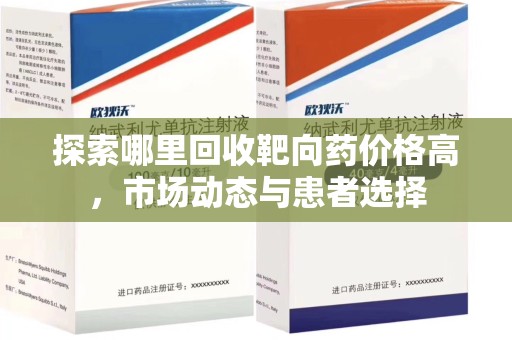 兰州探索哪里回收靶向药价格高，市场动态与患者选择