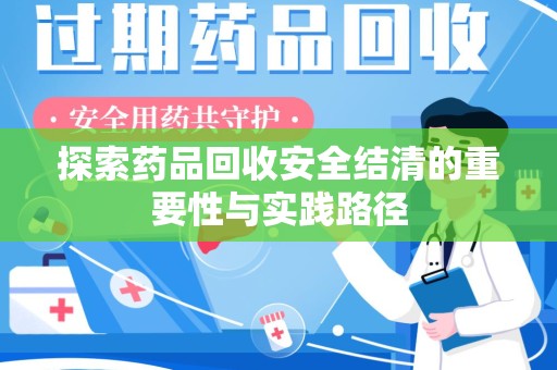 兰州探索药品回收安全结清的重要性与实践路径