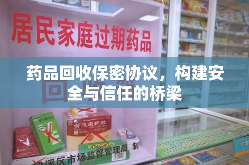 兰州药品回收保密协议，构建安全与信任的桥梁