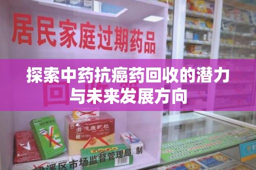 兰州探索中药抗癌药回收的潜力与未来发展方向