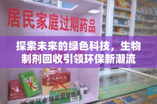 兰州探索未来的绿色科技，生物制剂回收引领环保新潮流