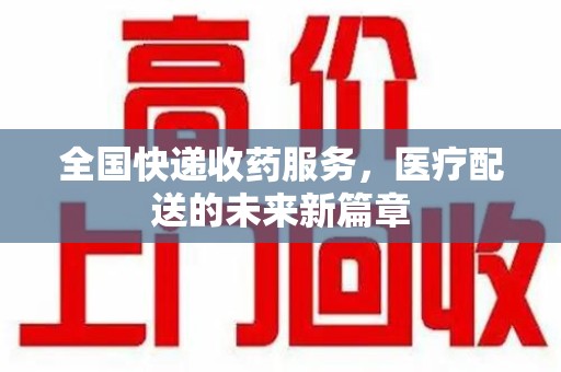 兰州全国快递收药服务，医疗配送的未来新篇章