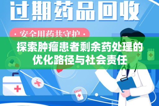 兰州探索肿瘤患者剩余药处理的优化路径与社会责任