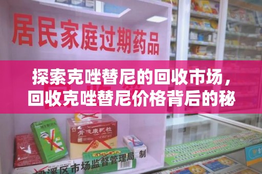 兰州探索克唑替尼的回收市场，回收克唑替尼价格背后的秘密与趋势