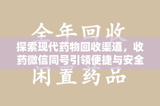 兰州探索现代药物回收渠道，收药微信同号引领便捷与安全