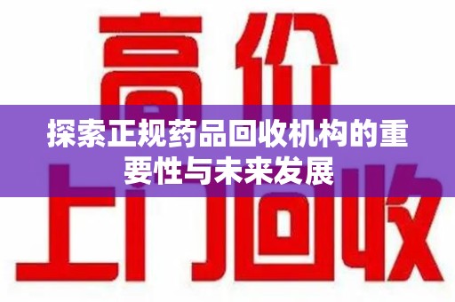 兰州探索正规药品回收机构的重要性与未来发展