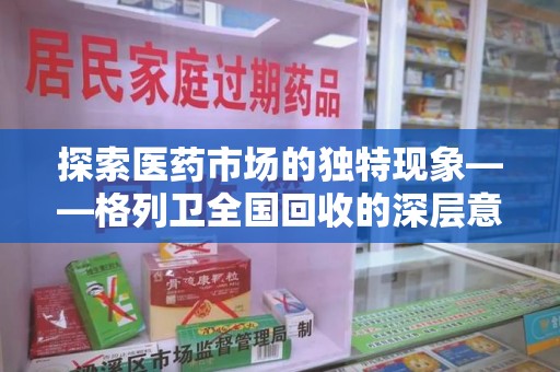 兰州探索医药市场的独特现象——格列卫全国回收的深层意义