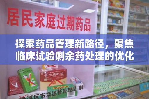 兰州探索药品管理新路径，聚焦临床试验剩余药处理的优化策略