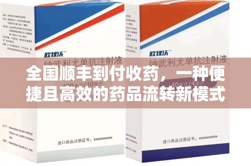 兰州全国顺丰到付收药，一种便捷且高效的药品流转新模式