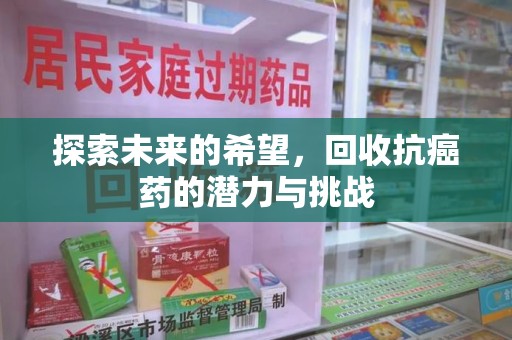 兰州探索未来的希望，回收抗癌药的潜力与挑战