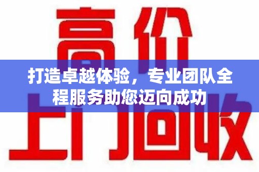 兰州打造卓越体验，专业团队全程服务助您迈向成功