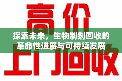 兰州探索未来，生物制剂回收的革命性进展与可持续发展
